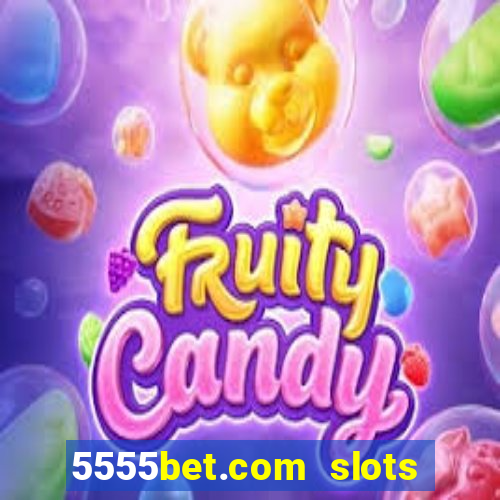 5555bet.com slots marca forte